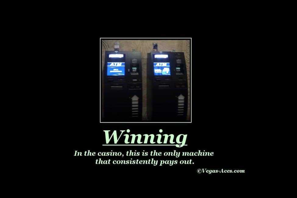 Winning - In the casino, this is the only machine that consistently pays out.
