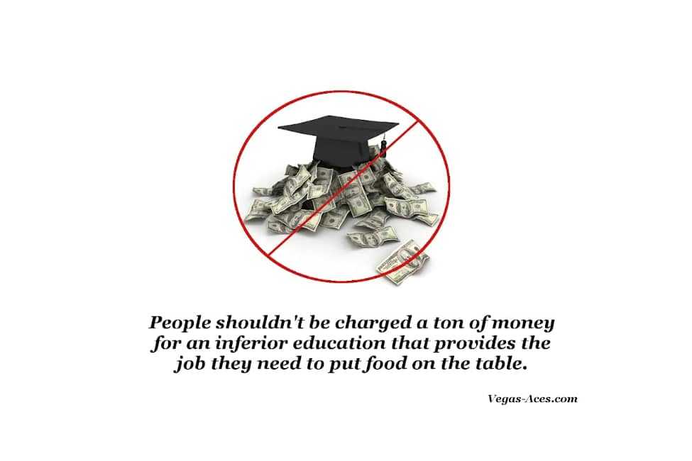 People shouldn't be charged a ton of money for an inferior education that provides the job they need to put food on the table.